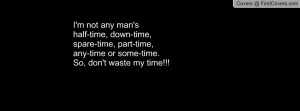 man's half-time, down-time,spare-time, part-time,any-time or some-time ...