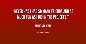 quote-Willie-Stargell-never-had-i-had-so-many-friends-92740.png