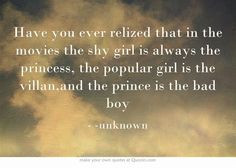 in the movies the shy girl is always the princess, the popular girl ...