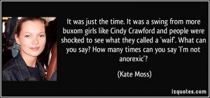 ... you say? How many times can you say 'I'm not anorexic'? - Kate Moss