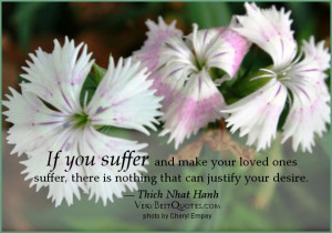 ... suffer and make your loved ones suffer quotes, Thich Nhat Hanh Quotes