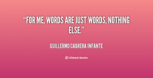 quote-Guillermo-Cabrera-Infante-for-me-words-are-just-words-nothing ...