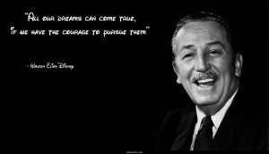 All our dreams… – Walt Disney