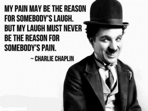 My pain may be the reason for somebody's laugh. But my laugh must ...