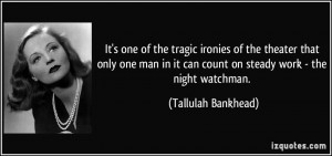 ... it can count on steady work - the night watchman. - Tallulah Bankhead