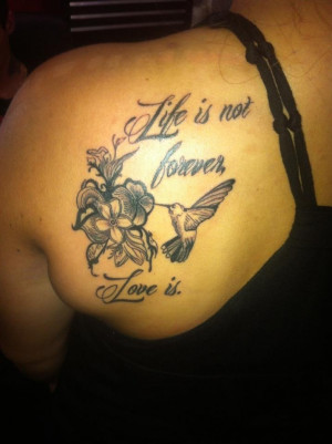 Tattoo for my grandparents , life is not forever, love is