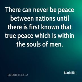 Black Elk - There can never be peace between nations until there is ...