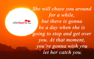 Home » Quotes » She Will Chase You Around For A While, But There Is ...