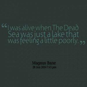 was alive when The Dead Sea was just a lake that was feeling a ...