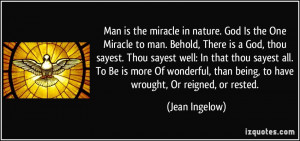 Man is the miracle in nature. God Is the One Miracle to man. Behold ...