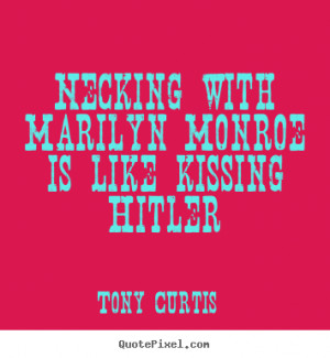 Quote about love - Necking with marilyn monroe is like kissing hitler