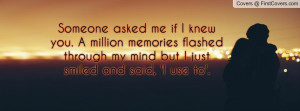 Someone asked me if I knew you. A million memories flashed through my ...