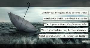 Watch your thoughts; they become words. Watch your words; they become ...