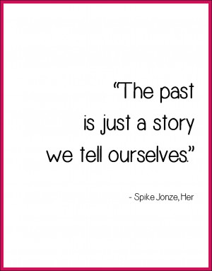Spike Jonze Her quot The past is just a story we tell ourselves quot