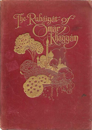 The Rubaiyat of Omar Khayyam Translated By: Edward FitzGerald