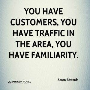 You have customers, you have traffic in the area, you have familiarity ...