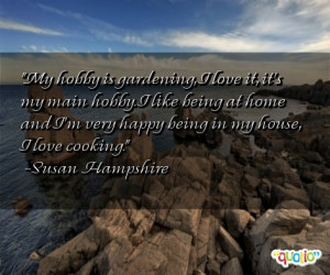 My hobby is gardening, I love it, it's my main hobby. I like being at ...