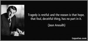 Tragedy is restful: and the reason is that hope, that foul, deceitful ...