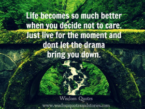 Life becomes so much better when you decide not to care. Just live for ...