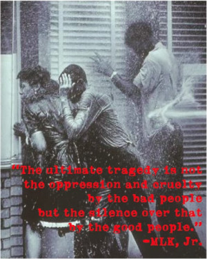 The ultimate tragedy is not the oppression and cruelty by the bad ...