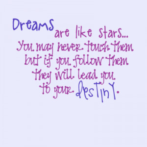 Dreams are like Stars.. You may never touch them but if you follow ...