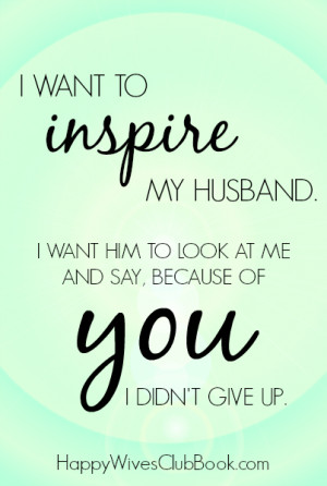You are here: Home › Quotes › I want to inspire my husband. I want ...