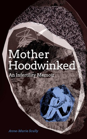 Motherhoodwinked - An Infertility Memoir