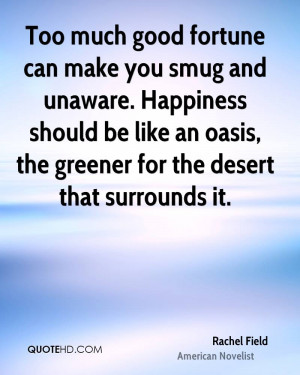 Too much good fortune can make you smug and unaware. Happiness should ...