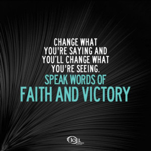 Change what you're saying and you'll change what you're seeing. Speak ...