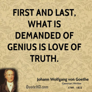 First and last, what is demanded of genius is love of truth.