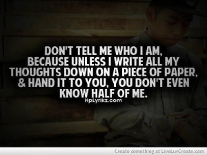 Dont tell me who i am because unless i write all my thoughts down on a ...