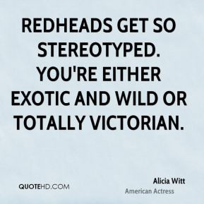 get so stereotyped. You're either exotic and wild or totally Victorian ...