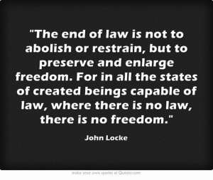 ... of law, where there is no law, there is no freedom. - John Locke
