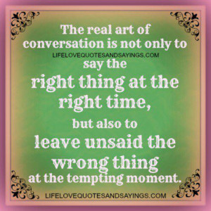 The real art of conversation is not only to say the right thing at the ...