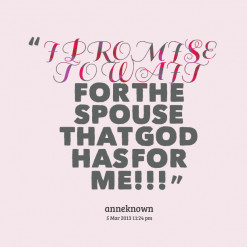 PROMISE *TO *WAIT FOR THE SPOUSE THAT GOD HAS FOR ME!!!