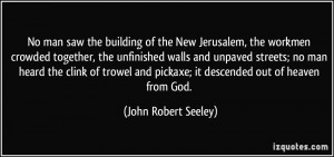 No man saw the building of the New Jerusalem, the workmen crowded ...