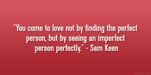 ... person, but by seeing an imperfect person perfectly.” – Sam Keen