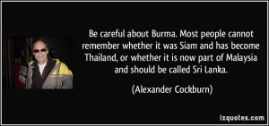 Be careful about Burma. Most people cannot remember whether it was ...