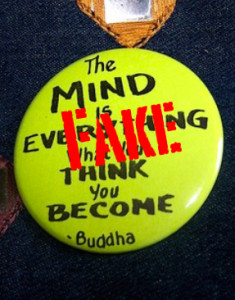 What you think, you become,” or sometimes “The mind is everything ...
