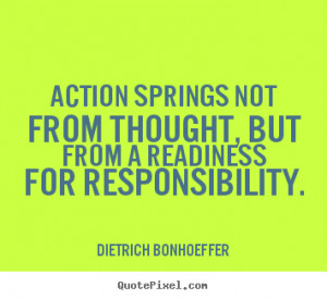 Dietrich Bonhoeffer Quotes - Action springs not from thought, but from ...