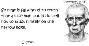 Cicero - So near is falsehood to truth that a wise man would do well ...