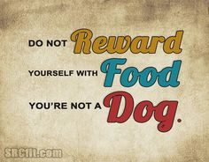 Do not reward yourself with food, you're not a dog. ﻿#fitnessquotes ...