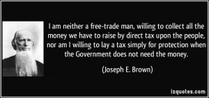 am neither a free-trade man, willing to collect all the money we ...
