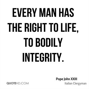 Every man has the right to life, to bodily integrity.