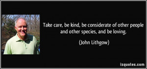 Take care, be kind, be considerate of other people and other species ...