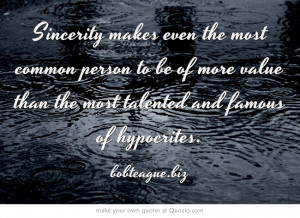 Sincerity makes even the most common person to be of more value than ...