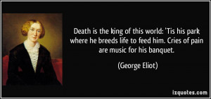 Death is the king of this world: 'Tis his park where he breeds life to ...