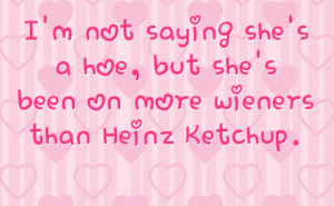 not saying she s a hoe but she s been on more wieners than heinz ...