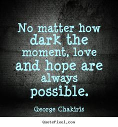 love quotes no matter how dark the moment love and hope