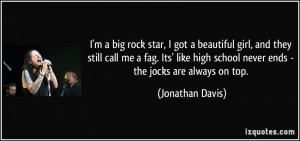 ... high school never ends - the jocks are always on top. - Jonathan Davis